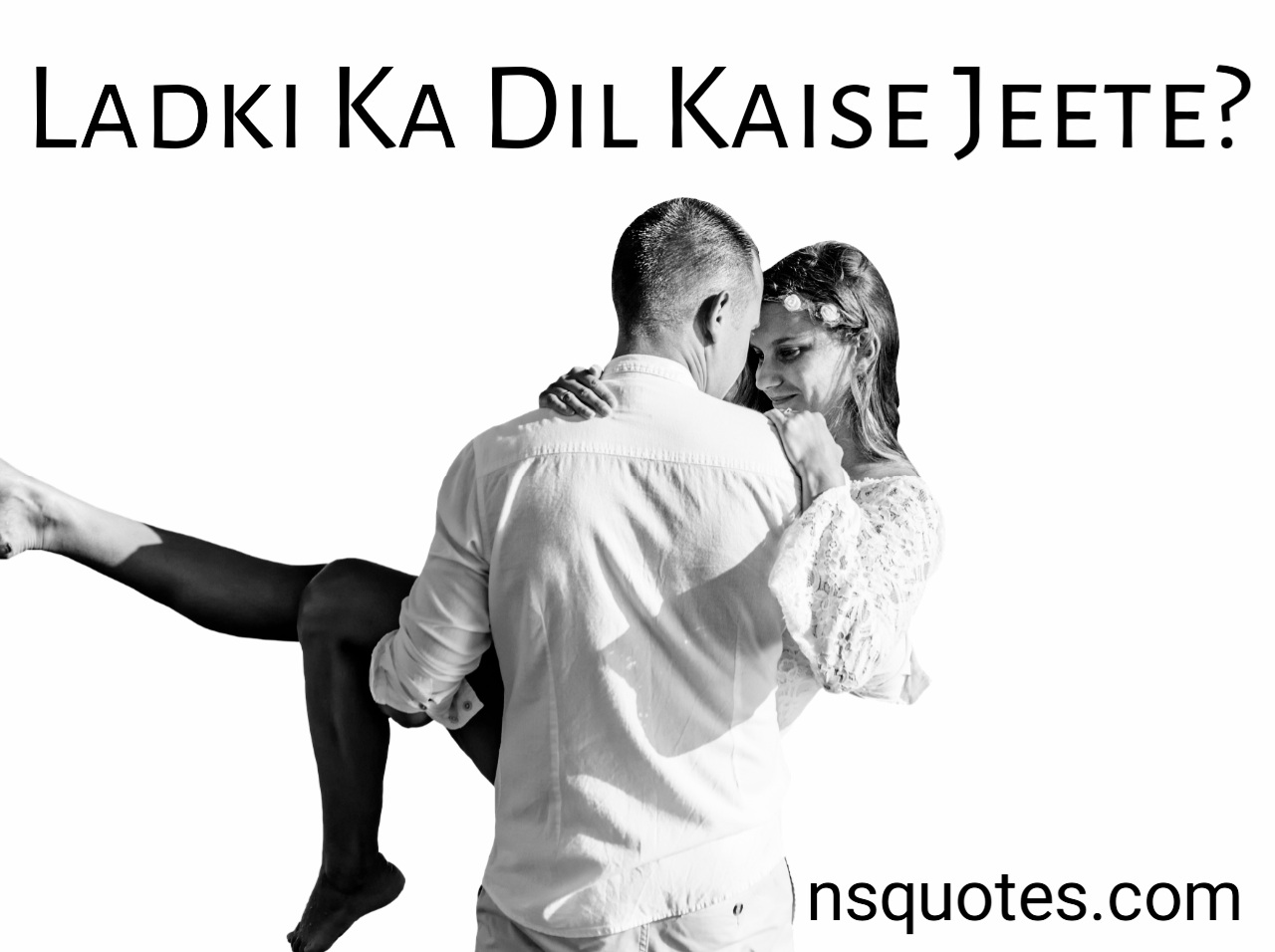 Ladki Ka Dil Kaise Jeete लड़की बनाए गर्लफ्रेंड 100% Result Best Guide » NS Quotes Ladki Ka Dil Kaise Jeete