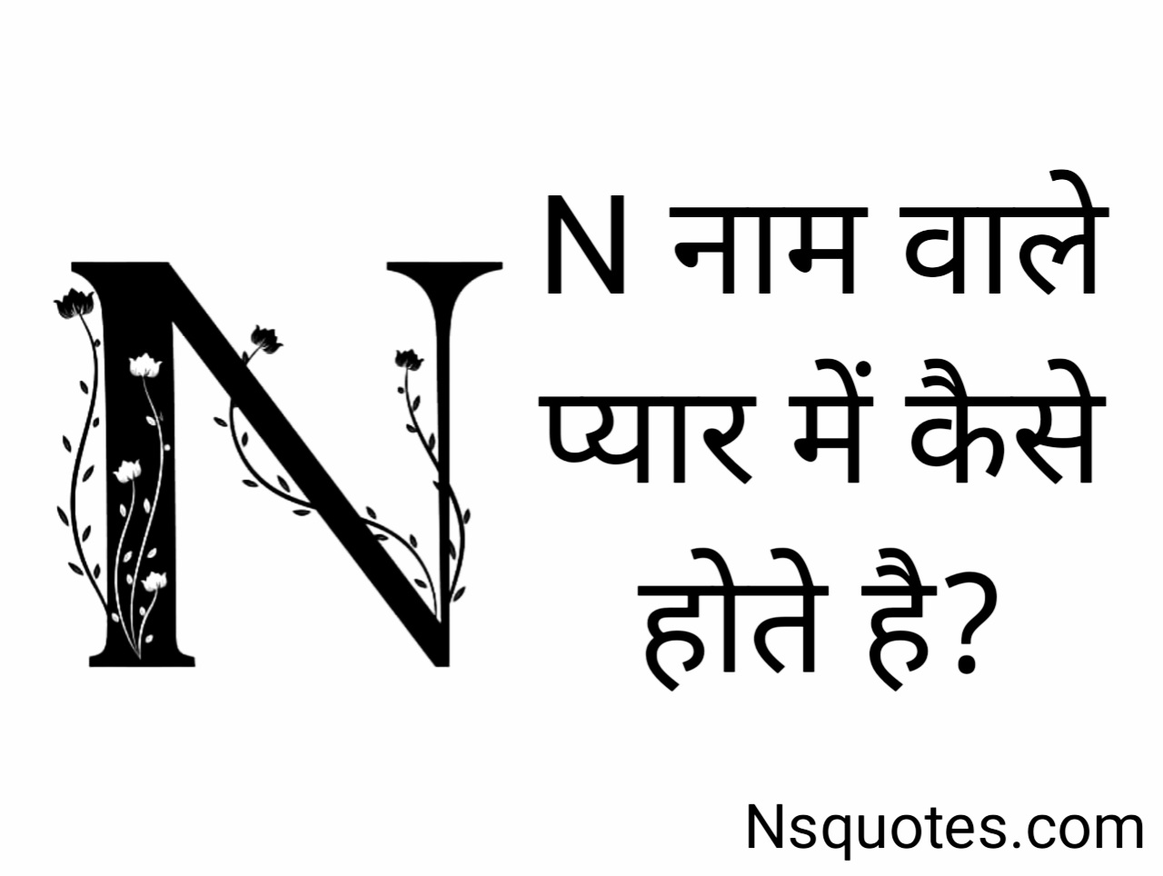 N नाम वाले प्यार में कैसे होते हैं? 13 मुख्य बातें, प्यार कैसा है गुप्त रहस्य Best Guide » NS Quotes N नाम वाले प्यार में कैसे होते हैं