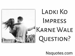 Ladki Ko Impress Karne Wale Question